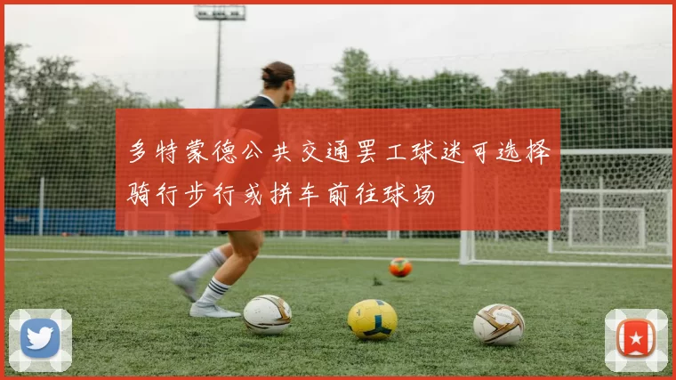多特蒙德公共交通罢工球迷可选择骑行步行或拼车前往球场