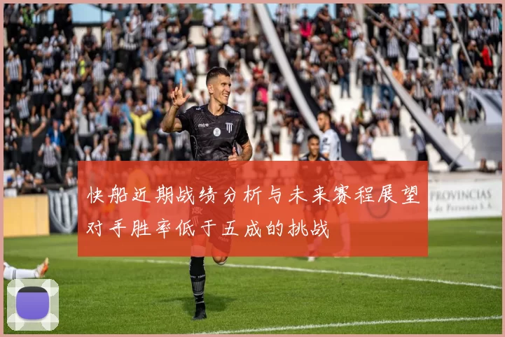 快船近期战绩分析与未来赛程展望对手胜率低于五成的挑战